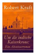 Um Die Indische Kaiserkrone di Robert Kraft edito da E-artnow