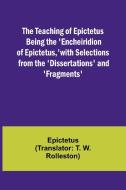 The Teaching of Epictetus Being the 'Encheiridion of Epictetus,' with Selections from the 'Dissertations' and 'Fragments' di Epictetus edito da Alpha Editions