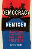 Democracy Remixed: Black Youth and the Future of American Politics di Cathy J. Cohen edito da OXFORD UNIV PR