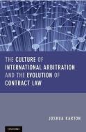 The Culture of International Arbitration and The Evolution of Contract Law di Joshua D H Karton edito da OUP Oxford