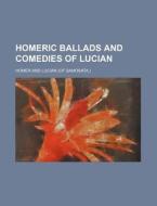 Homeric Ballads And Comedies Of Lucian di Homer edito da General Books Llc