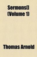 Sermons[] (volume 1) di Thomas Arnold edito da General Books Llc