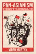 Pan-Asianism And The Legacy Of The Chinese Revolution di Viren Murthy edito da The University Of Chicago Press