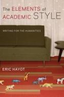 The Elements of Academic Style - Writing for the Humanities di Eric Hayot edito da Columbia University Press