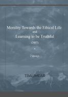 Morality Towards the Ethical Life & Learning to be Truthful di Traumear edito da Lulu.com