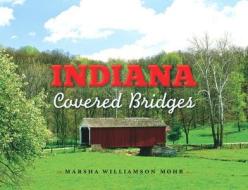 Indiana Covered Bridges di Marsha Williamson Mohr edito da Indiana University Press