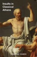 Insults In Classical Athens di Deborah Kamen edito da University Of Wisconsin Press