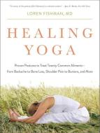 Healing Yoga: Proven Postures to Treat Twenty Common Ailments--From Backache to Bone Loss, Shoulder Pain to Bunions, and di Loren Fishman edito da W W NORTON & CO