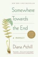 Somewhere Towards the End: A Memoir di Diana Athill edito da W W NORTON & CO