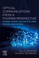 Optical Communications from a Fourier Perspective: Fourier Theory and Optical Fiber Devices and Systems di Palle Jeppesen, Bjarne Tromborg edito da ELSEVIER