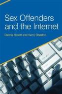 Sex Offenders And The Internet di Dennis Howitt, Kerry Sheldon edito da John Wiley And Sons Ltd