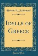 Idylls of Greece (Classic Reprint) di Howard V. Sutherland edito da Forgotten Books
