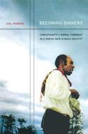 Becoming Sinners - Christianity and Moral Torment in a Papua New Guinea Society di Joel Robbins edito da University of California Press
