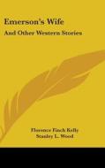 Emerson's Wife: And Other Western Storie di FLORENCE FINC KELLY edito da Kessinger Publishing