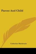 Parent and Child di Catherine MacKenzie edito da Kessinger Publishing