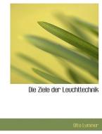 Die Ziele Der Leuchttechnik di Otto Lummer edito da Bastian Books