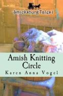 Amish Knitting Circle: Smicksburg Tales 1 di Karen Anna Vogel edito da Lamb Books