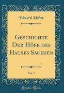 Geschichte Der Höfe Des Hauses Sachsen, Vol. 3 (Classic Reprint) di Eduard Vehse edito da Forgotten Books