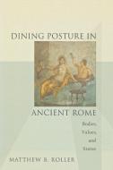 Dining Posture in Ancient Rome di Matthew B. Roller edito da Princeton University Press