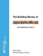 The Building Blocks Of Marketing di Alison Dean, Vivienne Gibson-Thomas edito da Tilde Publishing