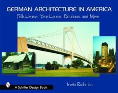 German Architecture in America di Irwin Richman edito da Schiffer Publishing Ltd