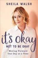 It's Okay Not to Be Okay di Sheila Walsh edito da Baker Publishing Group