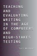 Teaching And Evaluating Writing In The Age Of Computers And High-stakes Testing di Carl Whithaus edito da Taylor & Francis Inc