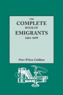 The Complete Book of Emigrants, 1661-1699. a Comprehensive Listing Compiled from English Public Records of Those Who Too di Peter Wilson Coldham edito da GENEALOGICAL PUB CO INC