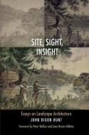 Site, Sight, Insight di John Dixon Hunt edito da University of Pennsylvania Press, Inc.