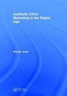 Aesthetic Clinic Marketing In the Digital Age di Wendy Lewis edito da Taylor & Francis Inc