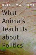 What Animals Teach Us about Politics di Brian Massumi edito da Duke University Press