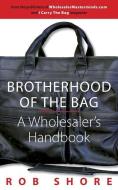 Brotherhood of the Bag, a Wholesaler's Handbook di Rob Shore edito da Shorespeak, L.L.C.