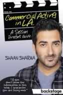 Commercial Acting in L.A.: A Session Director's Guide di Shaan Sharma edito da Shaan Sharma