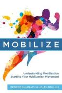 Mobilize: Understanding Mobilization and Starting Your Local Movement di George Gundlach, Nolen Rollins edito da Kingdom Mobilization