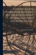 A Letter to the Farmers of England on the Relationship of Manufactures and Agriculture di Alexander Somerville edito da LIGHTNING SOURCE INC