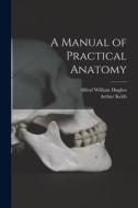 A Manual of Practical Anatomy di Arthur Keith, Alfred William Hughes edito da LEGARE STREET PR