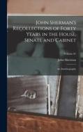 John Sherman's Recollections of Forty Years in the House, Senate and Cabinet: An Autobiography; Volume 01 di John Sherman edito da LEGARE STREET PR