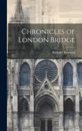 Chronicles of London Bridge di Richard Thomson edito da LEGARE STREET PR