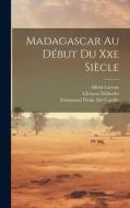 Madagascar Au Début Du Xxe Siècle di Alfred Lacroix, Henri Froidevaux, Emmanuel Drake Del Castillo edito da LEGARE STREET PR