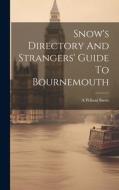Snow's Directory And Strangers' Guide To Bournemouth di A. Wilson Snow edito da LEGARE STREET PR