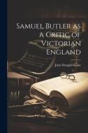Samuel Butler as a Critic of Victorian England di John Douglas Grant edito da LEGARE STREET PR