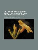 Letters to Squire Pedant, in the East di Samuel Klinefelter Hoshour edito da Rarebooksclub.com