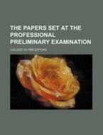 The Papers Set at the Professional Preliminary Examination di College Of Preceptors edito da Rarebooksclub.com
