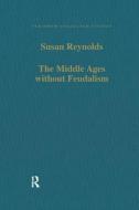 The Middle Ages without Feudalism di Susan Reynolds edito da Taylor & Francis Ltd