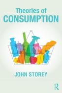 Theories of Consumption di John (University of Sunderland Storey edito da Taylor & Francis Ltd