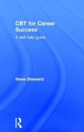 CBT for Career Success di Steve Sheward edito da Taylor & Francis Ltd