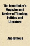 The Freethinker's Magazine And Review Of di Anonymous, Books Group edito da General Books