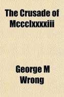 The Crusade Of Mccclxxxxiii di George M. Wrong edito da General Books