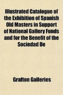 Illustrated Catalogue Of The Exhibition di Grafton Galleries edito da Rarebooksclub.com