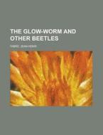The Glow-worm And Other Beetles di Jean-henri Fabre edito da Rarebooksclub.com